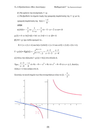 Γε- Λ Εξαπλατάνου ªΜεν- Λουντέμηςº Μαθηματικά Γ ΄ Ομ- Προσανατολισμού
x3]
β | Να ορίσετε την συνάρτηση e go -
γ | Να βρεθούν τα σημεία τομής της γραφικής παράστασης της e go με τη
γραφική παράσταση της g{w| <
4
x-
-
ΛΥΣΗ
α | e{/|<
2
1
- Û 21
2
1
1
1
=--Û-=
+
a
a
Û α < ;2
f {1| < / Û km{1+β| < km0 Û 1+β < 0 Û β < ;0
β | Η e go έχει πεδίο ορισμού το :
Α < z w Î{0:+ ∞| και km{w;0|≠km2| < z w =0 και w≠3| < {0:3|È{3:+ ∞|-
e go {w|< e{f{w|| <
4
1
31
1
31
1
-
-
=
--
-
=
--
-
x
x
x
x
e
e
)xlnE
)xlnE
-
γ | Λύνω την εξίσωση e go {w| < g{w| στο σύνολο Α-
Έχω : 04444
44
1 22
=-Û+-=-Û
-
=
-
-
xxxx
x
x
x
Û w < ° 1 : δεκτή η
λύση w < 1 που ανήκει στο Α-
Συνεπώς τα κοινό σημείο των δυο συναρτήσεων είναι το {1:
2
1
- |-
 