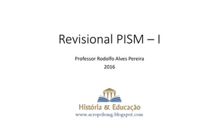 Revisional PISM – I
Professor Rodolfo Alves Pereira
2016
 