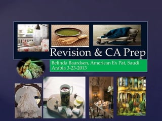 Revision & CA Prep
{   Belinda Baardsen, American Ex Pat, Saudi
    Arabia 3-23-2013
 