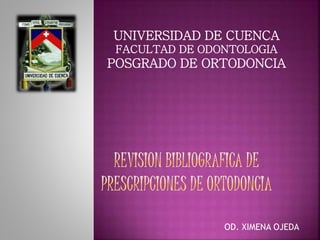OD. XIMENA OJEDA
UNIVERSIDAD DE CUENCA
FACULTAD DE ODONTOLOGIA
POSGRADO DE ORTODONCIA
 