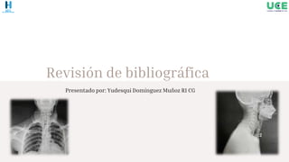 Revisión de bibliográfica
Presentado por: Yudesqui Domínguez Muñoz R1 CG
 