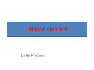 UTERINE FIBROIDS

Bashi Mwewa

 