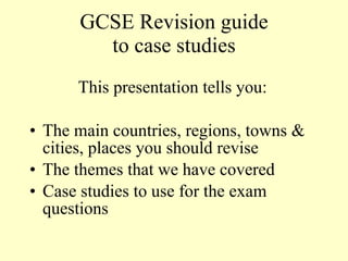 GCSE Revision guide to case studies ,[object Object],[object Object],[object Object],[object Object]