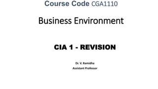 Course Code CGA1110
Business Environment
CIA 1 - REVISION
Dr. V. Ramidha
Assistant Professor
 