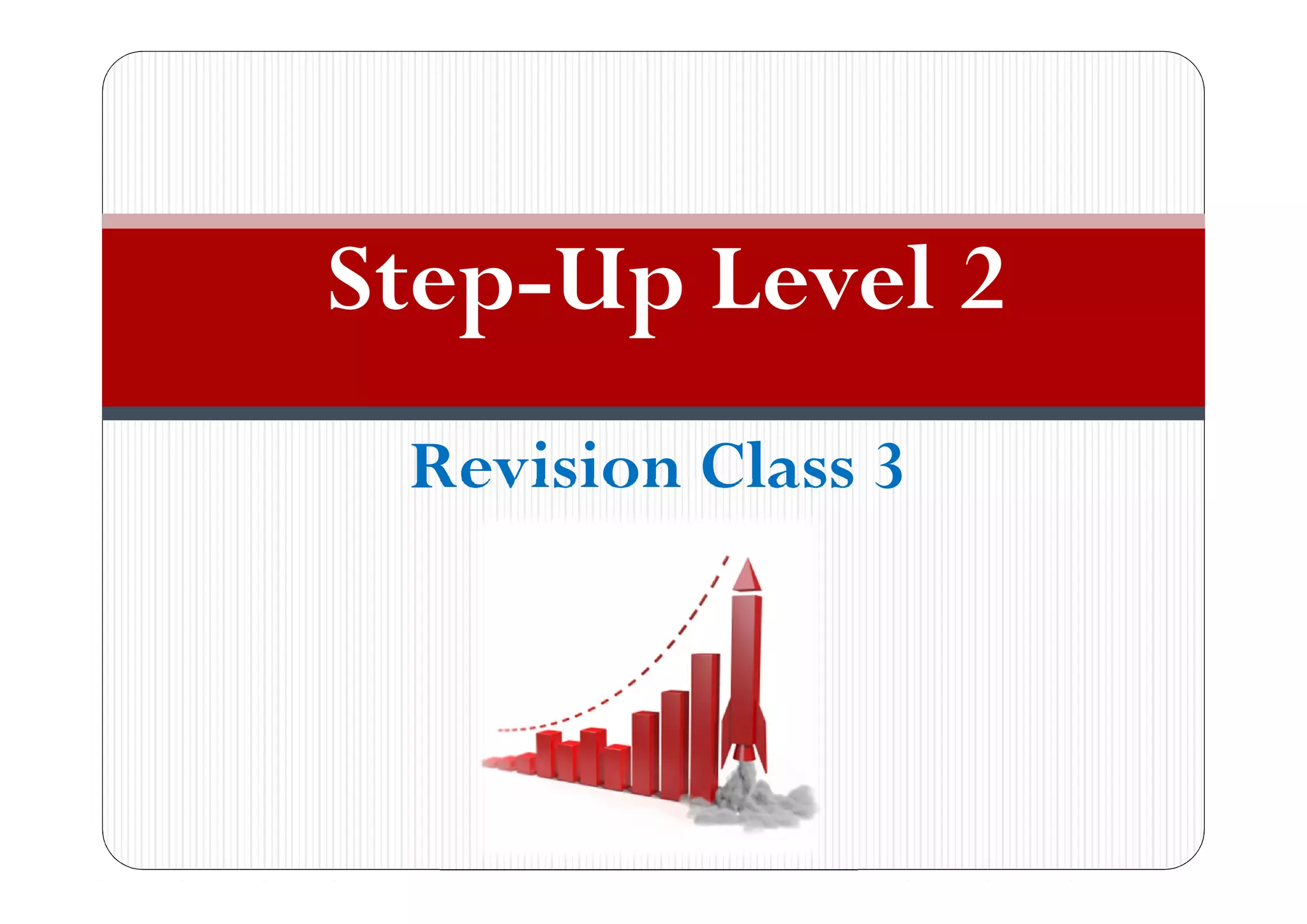 Revision Class 3
Step-Up Level 2
 