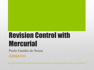 Revision Control with
Mercurial
Paulo Gandra de Sousa
@pagsousa
 