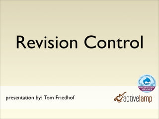 Revision Control

presentation by: Tom Friedhof
 