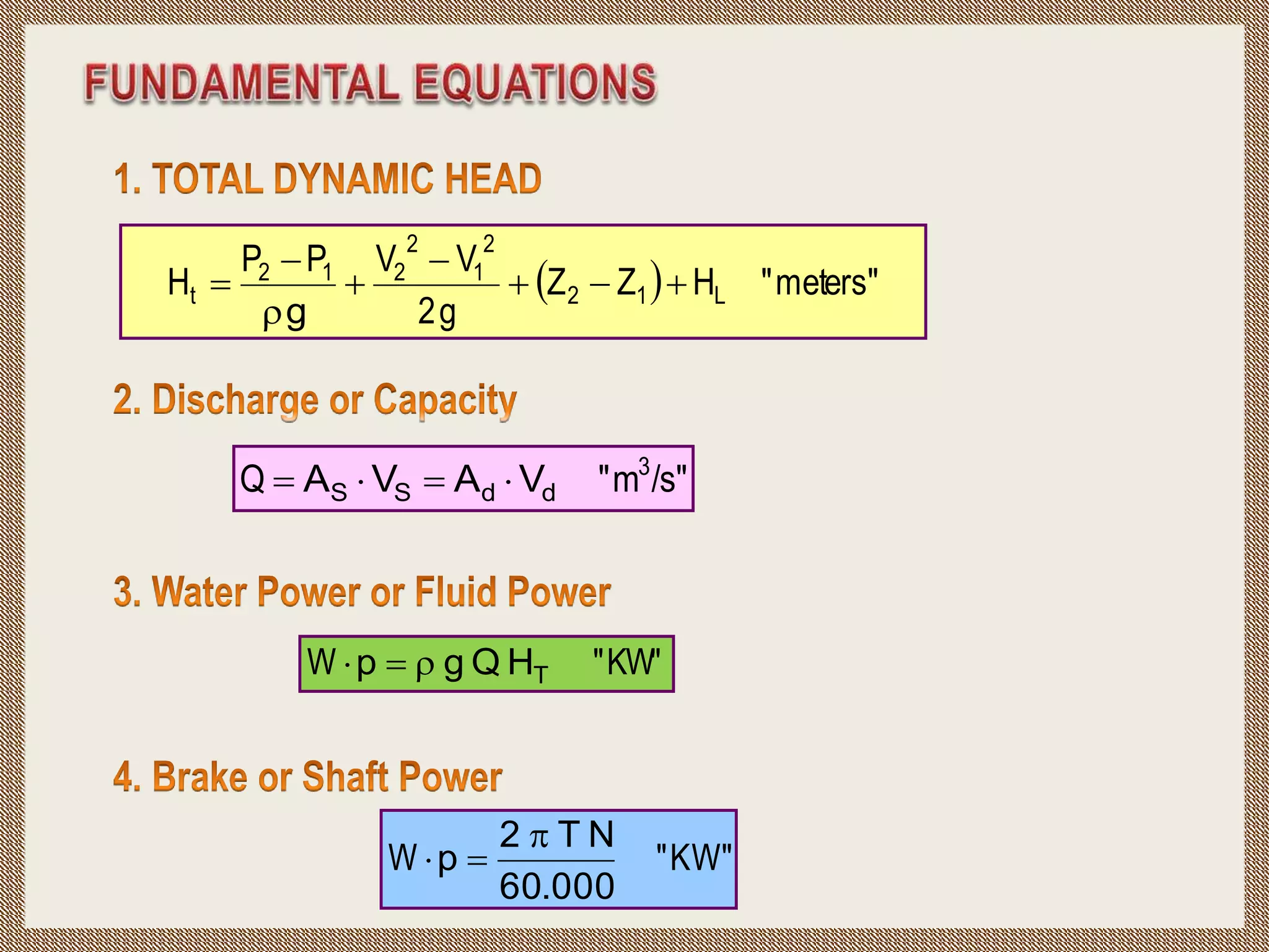   meters"
"
H
Z
Z
g
2
V
V
P
P
H L
1
2
2
1
2
2
1
2
t 







g
/s"
m
"
Q 3
d
d
S
S V
A
V
A 



KW"
"
W T
H
Q
g
p 


KW"
"
W
000
.
60
N
T
2
p



 