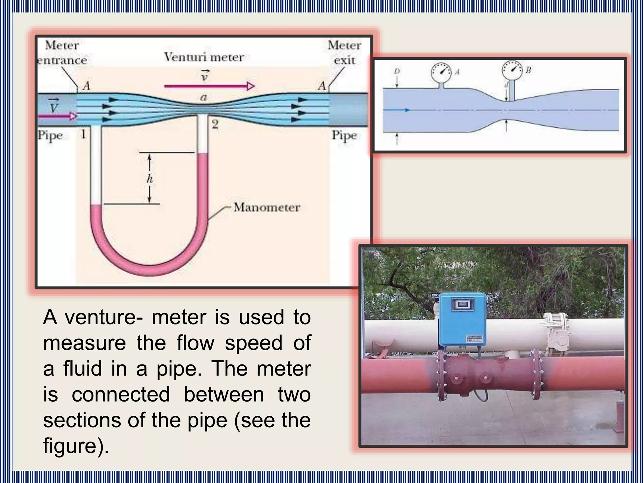 A venture- meter is used to
measure the flow speed of
a fluid in a pipe. The meter
is connected between two
sections of the pipe (see the
figure).
 