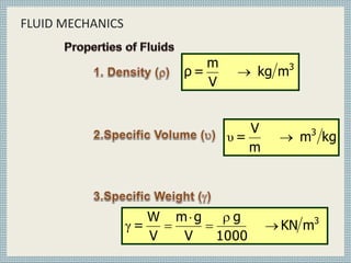 FLUID MECHANICS
3
m
kg
V
m
=
ρ 
kg
m
m
V
= 3

υ
3
m
KN
1000
g
V
g
m
V
W
= 




γ
 