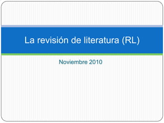 Noviembre 2010 La revisión de literatura (RL) 