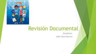Revisión Documental
Estudiante:
Adán Claros Barrera
 