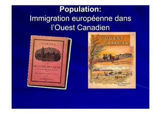 Population:Population:
Immigration européenne dansImmigration européenne dans
l’Ouest Canadienl’Ouest Canadien
 