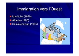 Immigration vers l’OuestImmigration vers l’Ouest
Manitoba (1870)Manitoba (1870)
Alberta (1905)Alberta (1905)
Saskatchewan (1905)Saskatchewan (1905)
 