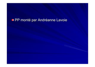 PP monté parPP monté par AndréanneAndréanne LavoieLavoie
 