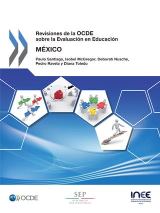 Revisiones de la OCDE
sobre la Evaluación en Educación
MÉXICO
Paulo Santiago, Isobel McGregor, Deborah Nusche,
Pedro Ravela y Diana Toledo
 