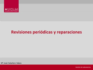Revisiones periódicas y reparaciones

Mª José Cabañero Valera
Gestión de Laboratorios

 