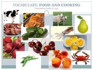 VOCABULARY: FOOD AND COOKING
(Vocabulary bank, p. 152)

 