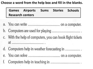 Choose a word from the help box and fill in the blanks.
StoriesAirports
Research centers
Games Sums SchoolsStoriesAirports
Research centers
Games Sums Schools
 
