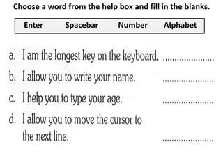 Choose a word from the help box and fill in the blanks.
AlphabetSpacebarEnter Number AlphabetSpacebarEnter Number
 