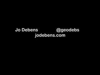 Jo Debens @geodebs
jodebens.com
 