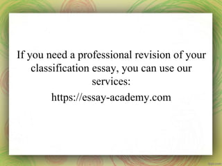 If you need a professional revision of your
classification essay, you can use our
services:
https://essay-academy.com
 