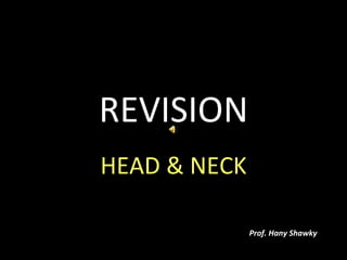 REVISION HEAD & NECK Prof. Hany Shawky 