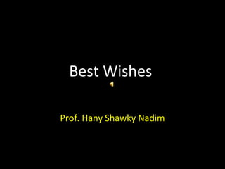 Best Wishes  Prof. Hany Shawky Nadim 