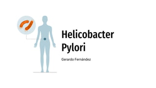 Helicobacter
Pylori
Gerardo Fernández
 