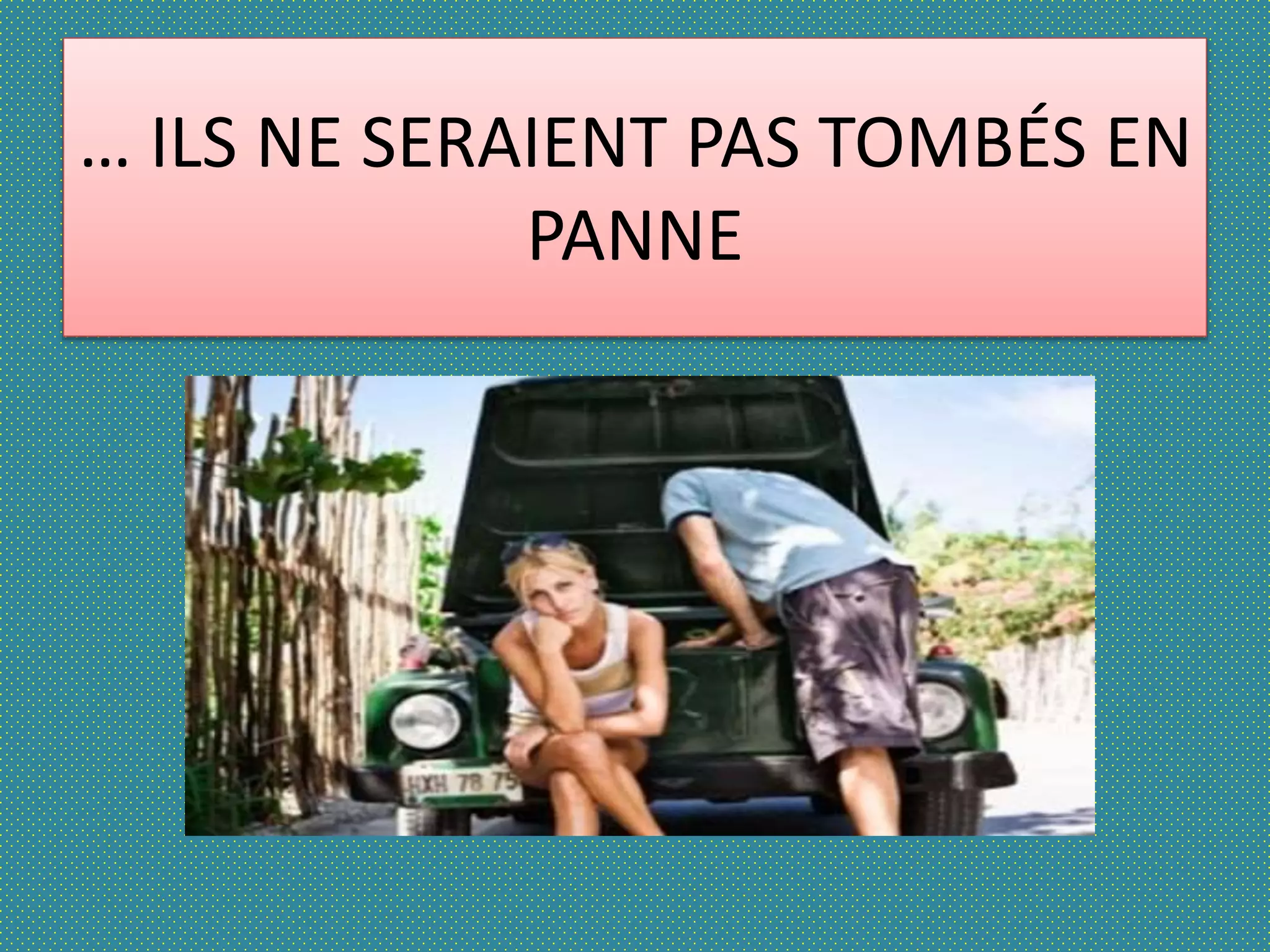 … ILS NE SERAIENT PAS TOMBÉS EN 
PANNE 
 