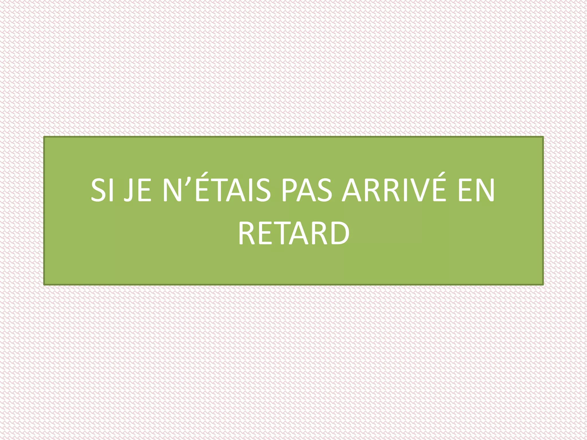 SI JE N’ÉTAIS PAS ARRIVÉ EN 
RETARD 
 