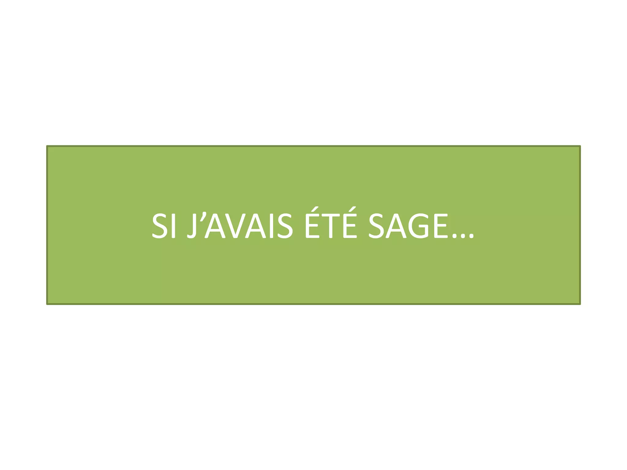 SI J’AVAIS ÉTÉ SAGE… 
 