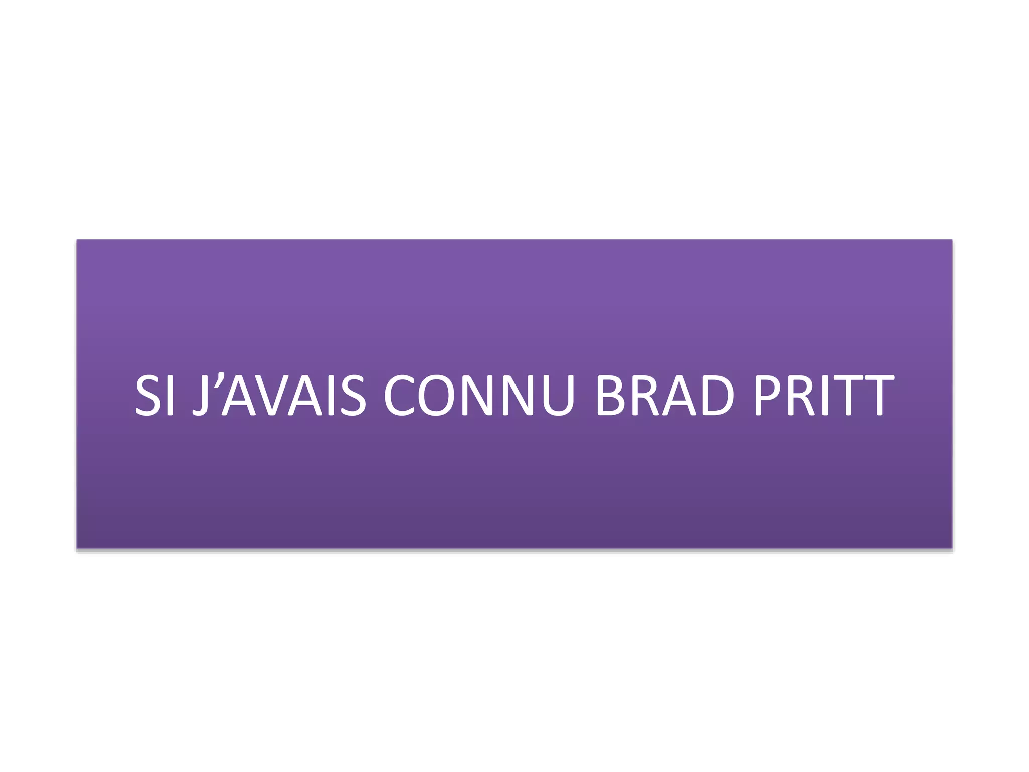 SI J’AVAIS CONNU BRAD PRITT 
 