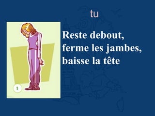 Reste debout,
ferme les jambes,
baisse la tête
tu
 