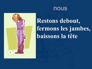 Restons debout,
fermons les jambes,
baissons la tête
nous
 