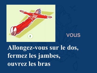 Allongez-vous sur le dos,
fermez les jambes,
ouvrez les bras
vous
 