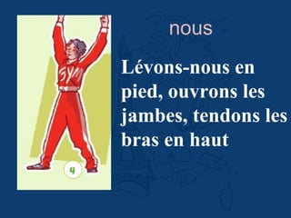 Lévons-nous en
pied, ouvrons les
jambes, tendons les
bras en haut
nous
 