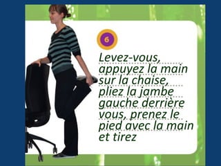 Levez-vous,
appuyez la main
sur la chaise,
pliez la jambe
gauche derrière
vous, prenez le
pied avec la main
et tirez
 