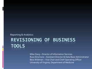 Reporting & Analytics Mike Zang – Director of Information Services Russ Dinsmore – Assistant Director & Data Base Administrator Bess Wildman – Vice Chair and Chief Operating Officer University of Virginia, Department of Medicine 