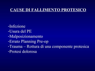 CAUSE DI FALLIMENTO PROTESICO

-Infezione
-Usura del PE
-Malposizionamento
-Errato Planning Pre-op
-Trauma – Rottura di una componente protesica
-Protesi dolorosa

 