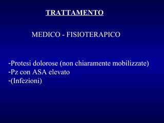 TRATTAMENTO
MEDICO - FISIOTERAPICO

-Protesi dolorose (non chiaramente mobilizzate)
-Pz con ASA elevato
-(Infezioni)

 