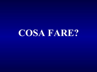 COSA FARE?

 
