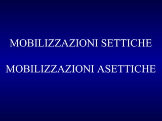 MOBILIZZAZIONI SETTICHE
MOBILIZZAZIONI ASETTICHE

 