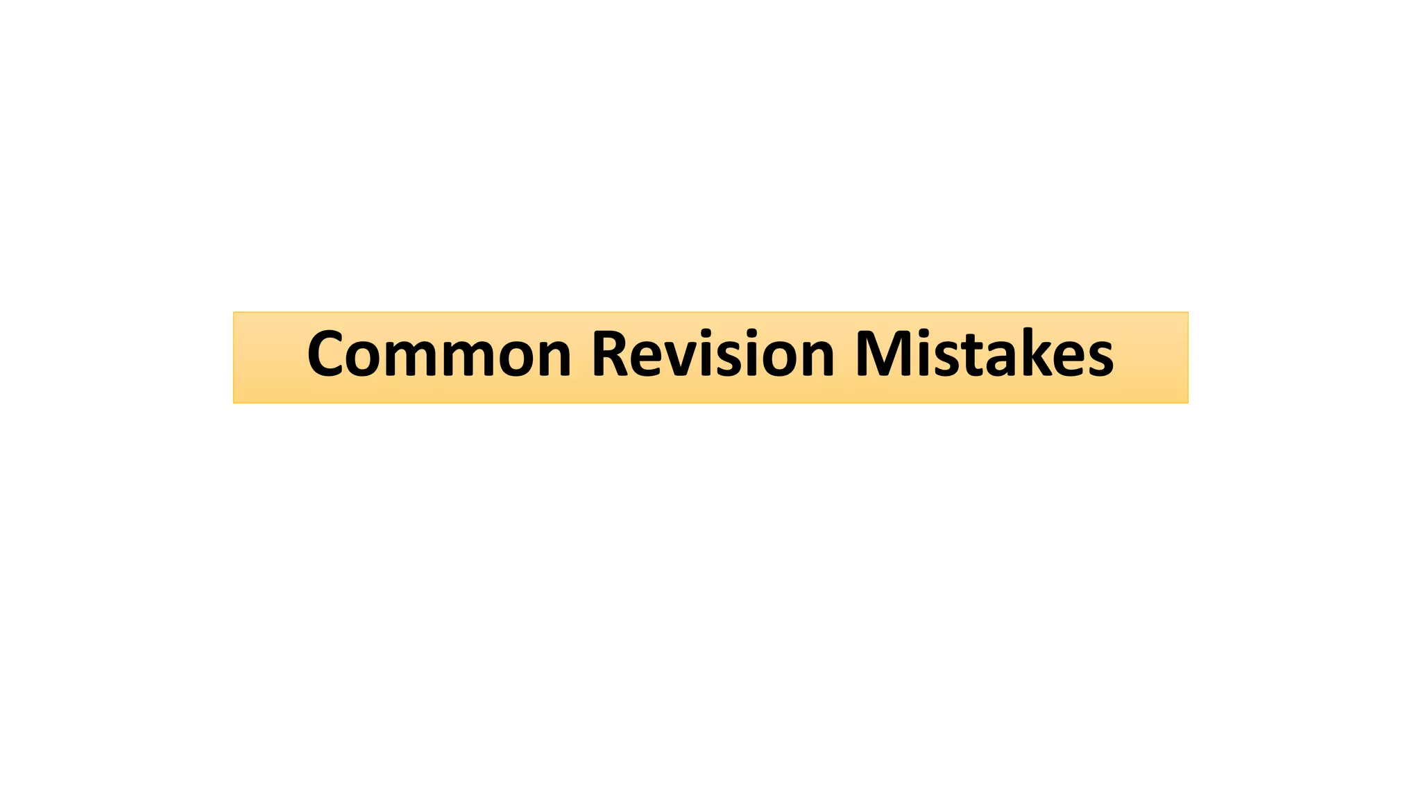Common Revision Mistakes
 