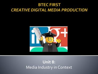 Unit 8:
Media Industry in Context
 