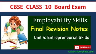 www.crackmycbse.com
CBSE CLASS 10 Board Exam
Unit 4: Entrepreneurial Skills
Final Revision Notes
Employability Skills
www.crackmycbse.com
 