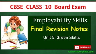 www.crackmycbse.com
CBSE CLASS 10 Board Exam
Unit 5: Green Skills
Final Revision Notes
Employability Skills
www.crackmycbse.com
 