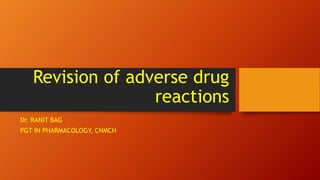 Revision of adverse drug
reactions
Dr. RANIT BAG
PGT IN PHARMACOLOGY, CNMCH
 