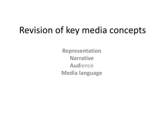Revision of key media concepts Representation Narrative Audience Media language  