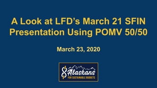 A Look at LFD’s March 21 SFIN
Presentation Using POMV 50/50
March 23, 2020
 